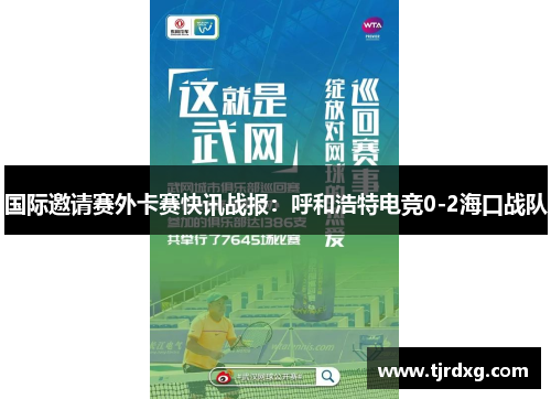 国际邀请赛外卡赛快讯战报：呼和浩特电竞0-2海口战队