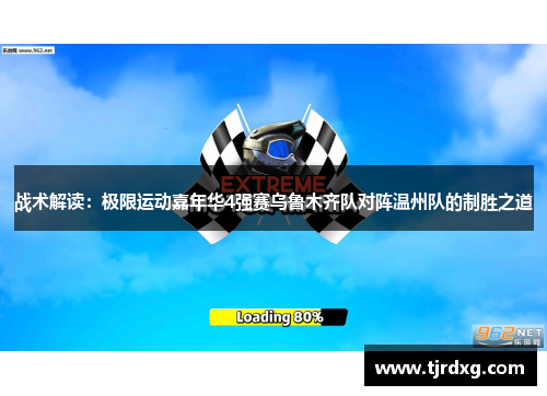 战术解读：极限运动嘉年华4强赛乌鲁木齐队对阵温州队的制胜之道