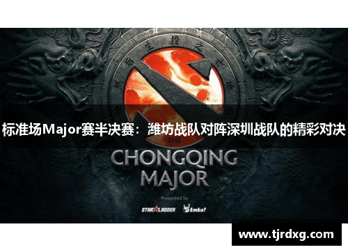 标准场Major赛半决赛：潍坊战队对阵深圳战队的精彩对决