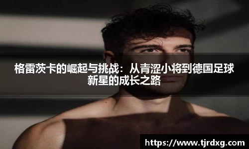 格雷茨卡的崛起与挑战：从青涩小将到德国足球新星的成长之路