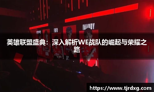 英雄联盟盛典：深入解析WE战队的崛起与荣耀之路
